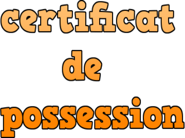 Le certificat de possession